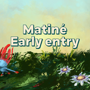 Matiné Early Entry hasta las 5 pm